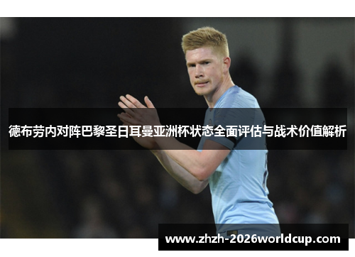 德布劳内对阵巴黎圣日耳曼亚洲杯状态全面评估与战术价值解析