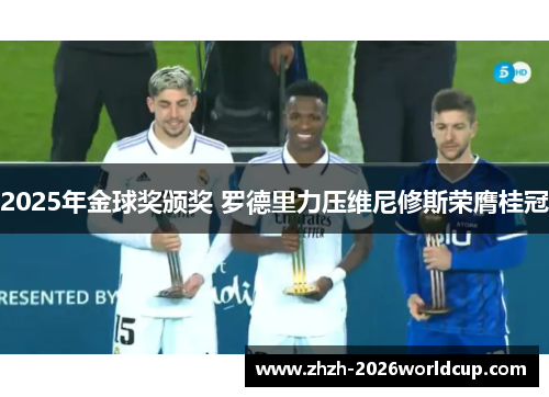 2025年金球奖颁奖 罗德里力压维尼修斯荣膺桂冠