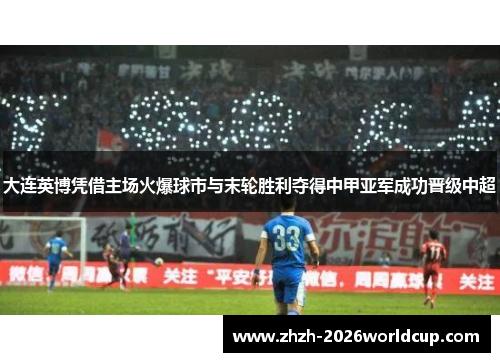 大连英博凭借主场火爆球市与末轮胜利夺得中甲亚军成功晋级中超