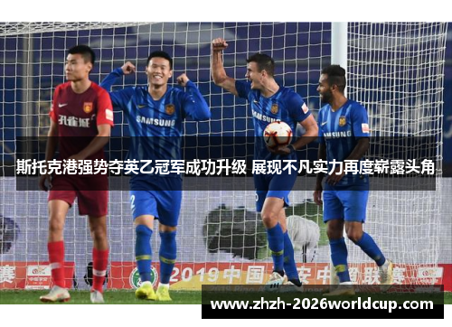 斯托克港强势夺英乙冠军成功升级 展现不凡实力再度崭露头角