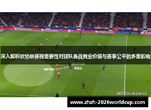 深入解析欧协联赛程重要性对球队备战商业价值与赛事公平的多重影响