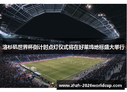 洛杉矶世界杯倒计时点灯仪式将在好莱坞地标盛大举行 洛杉矶世界杯倒计时点灯仪式将在好莱坞地标盛大举行